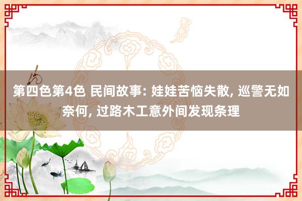 第四色第4色 民间故事: 娃娃苦恼失散， 巡警无如奈何， 过路木工意外间发现条理