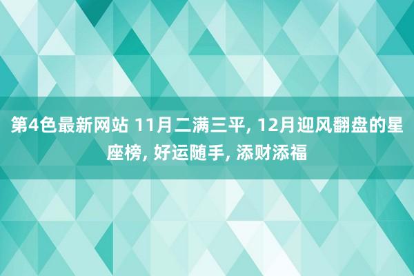 第4色最新网站 11月二满三平， 12月迎风翻盘的星座榜， 好运随手， 添财添福